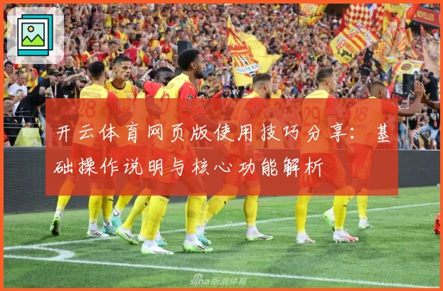 开云体育网页版使用技巧分享：基础操作说明与核心功能解析