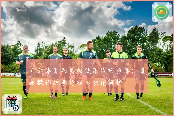 开云体育网页版使用技巧分享：基础操作说明与核心功能解析