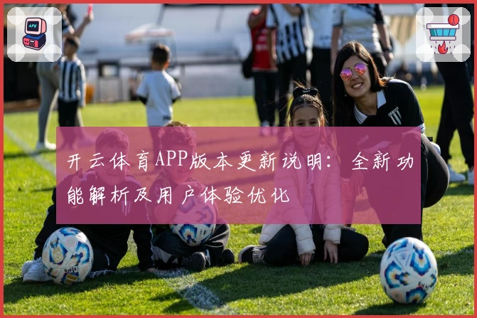 开云体育APP版本更新说明：全新功能解析及用户体验优化