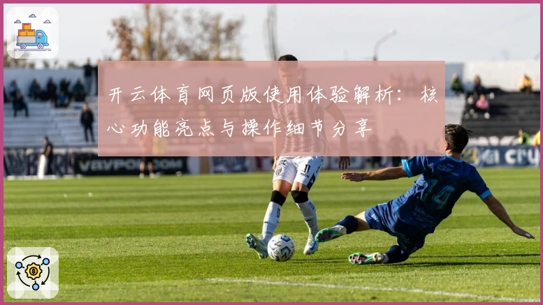 开云体育网页版使用体验解析：核心功能亮点与操作细节分享