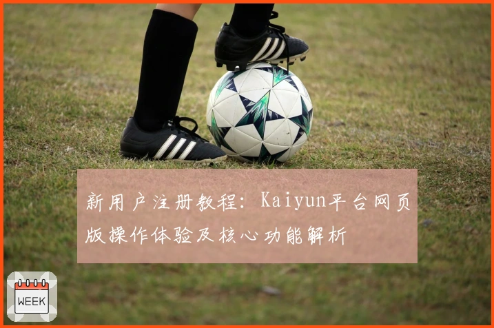 新用户注册教程：Kaiyun平台网页版操作体验及核心功能解析